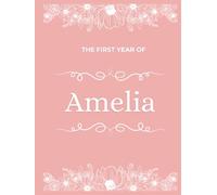 The First Year of Amelia: A Personalised Baby Memory Book for Cherished Moments