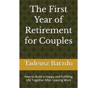 The First Year of Retirement for Couples: How to Build a Happy and Fulfilling Life Together After Leaving Work