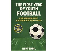 The First Year of Youth Football: A No-Nonsense Guide for Parents of Young Players