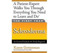 The First Year: Scleroderma: Scleroderma: An Essential Guide for the Newly Diagnosed (The First Year Series)