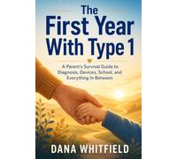 The First Year With Type 1: A Parent's Survival Guide to Diagnosis, Devices, School, and Everything In Between
