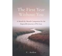 The First Year Without You: A Month-by-Month Companion for the Impossible Journey of Pet Loss (The Complete Pet Loss Support Series)