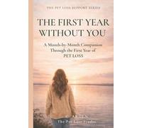 The First Year Without You: A Month-by-Month Companion Through the First Year of PET LOSS (The Complete Pet Loss Support Series)