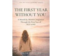 The First Year Without You: A Month-by-Month Companion Through the First Year of PET LOSS (The Complete Pet Loss Support Series)