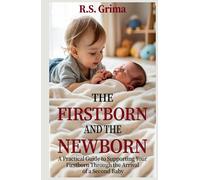 The Firstborn and the Newborn: A practical guide to supporting your firstborn through the arrival of a second baby.