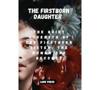 THE FIRSTBORN DAUGHTER: The Quiet Strength of the Firstborn Sister, The Woman She Becomes