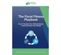 The Fiscal Fitness Playbook: How To Transform Your Wellness Business To One That Serves Your Lifestyle