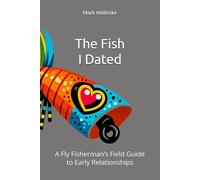The Fish I Dated: A Fly Fisherman’s Field Guide to Early Relationships (An Uncomplicated Fly Fishing Series)