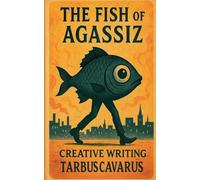 The Fish of AgassiZ - Creative Writing