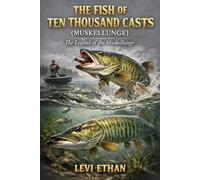 THE FISH OF TEN THOUSAND CASTS ( MUSKELLUNGE ): The Legend of the Muskellunge