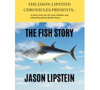 THE FISH STORY: A Story that will stir your kishkes and help bring about World Peace.. (THE JASON LIPSTEIN CHRONICLES)