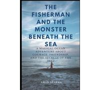THE FISHERMAN AND THE MONSTER BENEATH THE SEA: A MAGICAL OCEAN ADVENTURE ABOUT COURAGE, FRIENDSHIP, AND THE SECRETS OF THE DEEP