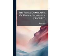 The Fishes Complaint, Or Unfair Sportsmen Censured