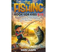 The Fishing Book for Kids 8-12: The Ultimate Full-Color Illustrated Adventure Packed with Fun Facts, Pro Tips, and Real Skills to Fish Like a Champ