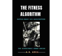 THE FITNESS ALGORITHM: BATTLE-READY BIO ARCHITECTURE (THE ALGORITHMIC HUMAN)
