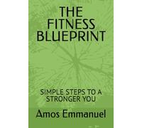 THE FITNESS BLUEPRINT: SIMPLE STEPS TO A STRONGER YOU