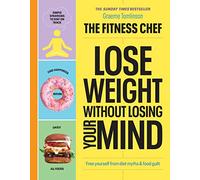 THE FITNESS CHEF - Lose Weight Without Losing Your Mind: The Sunday Times Bestseller