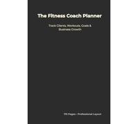The Fitness Coach Planner: An Undated Planning Notebook for Personal Trainers to Track Clients, Workouts, Goals & Business Growth