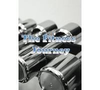The Fitness Journey: Elevate your workout with this book | 110 pages to track your workout | 7 x 10 inches by 17.78 x 25.4 cm | For all Ages | Easy to Use