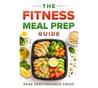 The Fitness Meal Prep Guide: A Simple System to Burn Fat, Build Muscle, and Finally See Results