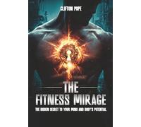 The Fitness Mirage: The Hidden Secret to Your Mind and Body's Potential