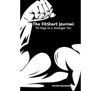 The FitStart Journal 90 Days to a Stronger You: A Daily Fitness & Habit Tracker for Building Strength, Discipline, and Confidence