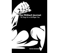 The FitStart Journal 90 Days to a Stronger You: A Daily Fitness & Habit Tracker for Building Strength, Discipline, and Confidence
