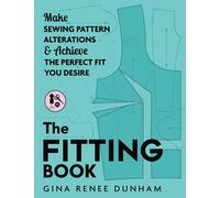 The Fitting Book: Make Sewing Pattern Alterations & Achieve the Perfect Fit You Desire: Make Sewing Pattern Alterations and Achieve the Perfect Fit You Desire