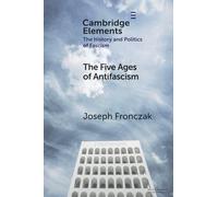 The Five Ages of Antifascism (Elements in the History and Politics of Fascism)