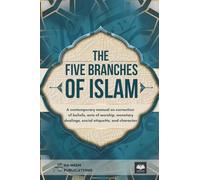 The Five Branches of Islam: A contemporary manual on correction of beliefs, acts of worship, monetary dealings, social etiquette, and character