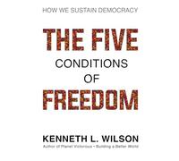 The Five Conditions of Freedom: How We Sustain Democracy: 3 (The Five Conditions Series)