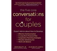 The Five Core Conversations for Couples: Expert Advice about How to Develop Effective Communication, a Long-Term Financial Plan, Cooperative Parenting ... Satisfying Sex, and Work-Life Balance
