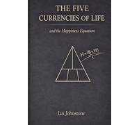 The Five Currencies of Life: and the Happiness Equation