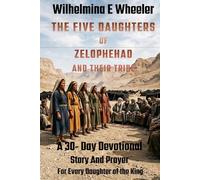 THE FIVE DAUGHTERS OF ZELOPHEHAD AND THEIR TRIBE: A 30 - Day Devotional Story and Prayer for Every Daughter of the King