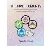 The Five Elements: An East Asian Approach to Achieve Organizational Health, Professional Growth, and Personal Well-Being