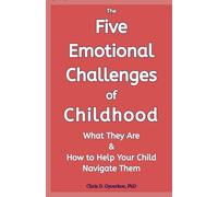 The Five Emotional Challenges of Childhood: What They Are & The Key Role They Play in Your Child’s Life