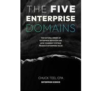 The Five Enterprise Domains: The Natural Order of Enterprise Behavior and How Coherent Systems Produce Enterprise Value