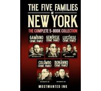 The Five Families of New York The Complete 5-Book Collection: True Crime Accounts of the Gambino, Genovese, Lucchese, Colombo, and Bonanno Crime Families