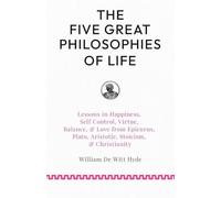 The Five Great Philosophies of Life: Lessons in Happiness, Self Control, Virtue, Balance, & Love from Epicurus, Plato, Aristotle, Stoicism, & Christianity