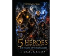 The Five Heroes: Myth and Magic: The Forging of Young Warriors