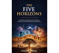 The Five Horizons: A Unified Architecture for Identity, Emotion and Generational Coherence