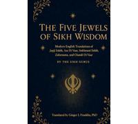 The Five Jewels of Sikh Wisdom: Modern English Translations: Japji Sahib, Asa Di Vaar, Sukhmani Sahib, Zafarnama, Chandi Di Vaar