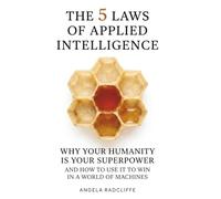 The Five Laws of Applied Intelligence: Why Your Humanity Is Your Superpower and How to Use It to Win in a World of Machines