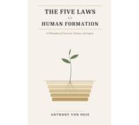 The Five Laws of Human Formation: A Philosophy of Character, Purpose, and Legacy