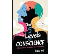The Five Levels of Conscience: A Practical Guide to Complete Emotional Mastery
