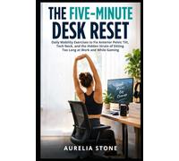 The Five-Minute Desk Reset: Daily Mobility Exercises to Fix Anterior Pelvic Tilt, Tech Neck, and the Hidden Strain of Sitting Too Long at Work and While Gaming
