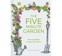 The Five Minute Garden: How to Garden in Next to No Time