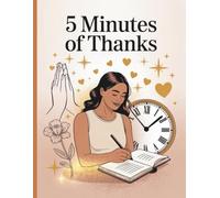 The Five Minute thanking and gratitude Journal - An undated daily planner for gratitude, affirmations, and mindful reflection.: A daily companion to ... create joy - Five mindful minutes at a time.