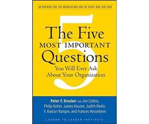 The Five Most Important Questions: An Inspiring Tool for Organizations and the People Who Lead Them: 90 (Frances Hesselbein Leadership Forum)