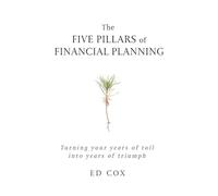 The Five Pillars of Financial Planning: Turning Your Years of Toil into Years of Triumph